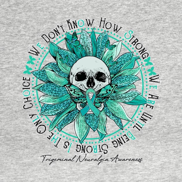 Trigeminal Neuralgia Awareness Awareness - Skull sunflower We Don't Know How Strong by vamstudio